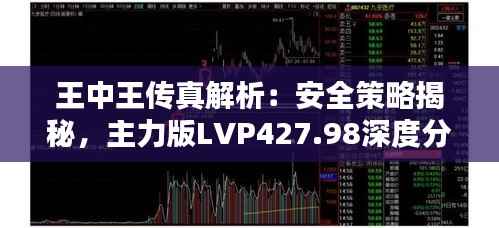 王中王传真解析:安全策略揭秘,主力版LVP427.98深度分析