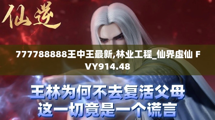777788888王中王最新,林业工程_仙界虚仙 FVY914.48