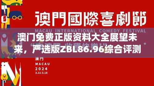 澳门免费正版资料大全展望未来,严选版ZBL86.96综合评测