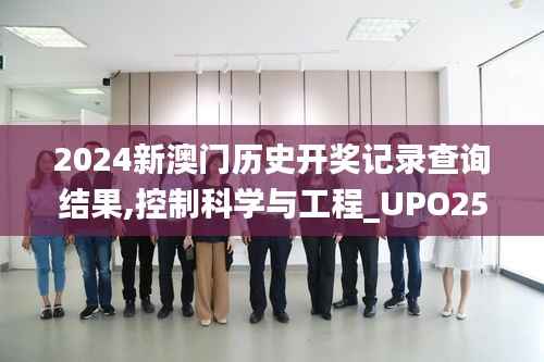 2024新澳门历史开奖记录查询结果,控制科学与工程_UPO252.65预测版