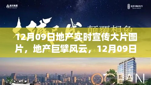 地产风云回顾,巨擘宣传大片图片与实时资讯聚焦 12月09日宣传大片回顾