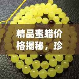 精品蜜蜡价格揭秘,珍稀宝石价值探寻之旅