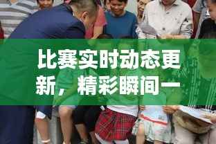 比赛实时动态更新,精彩瞬间一网打尽!