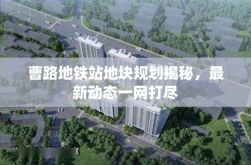 曹路地铁站地块规划揭秘,最新动态一网打尽