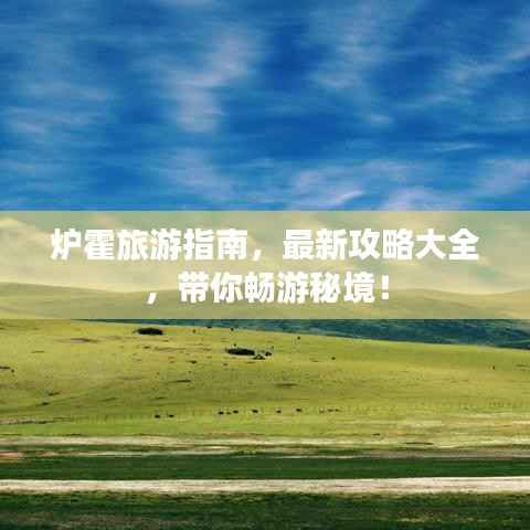炉霍旅游指南,最新攻略大全,带你畅游秘境!