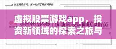 虚拟股票游戏app,投资新领域的探索之旅与挑战应对