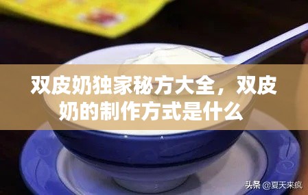 双皮奶独家秘方大全，双皮奶的制作方式是什么 
