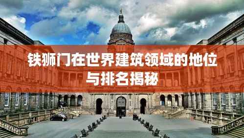 铁狮门在世界建筑领域的地位与排名揭秘