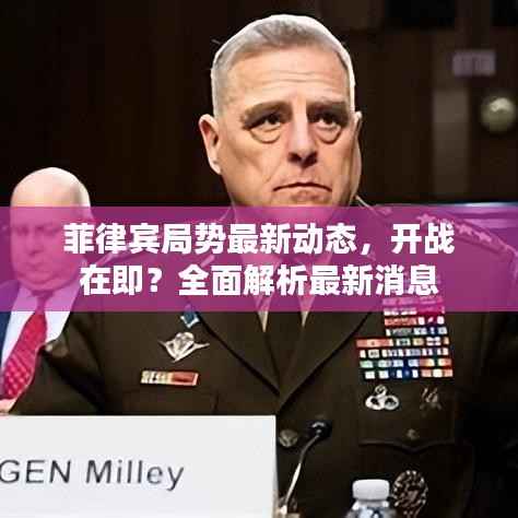 菲律宾局势最新动态，开战在即？全面解析最新消息