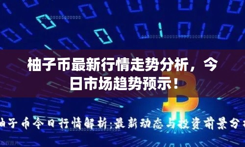柚子币最新行情走势分析,今日市场趋势预示!